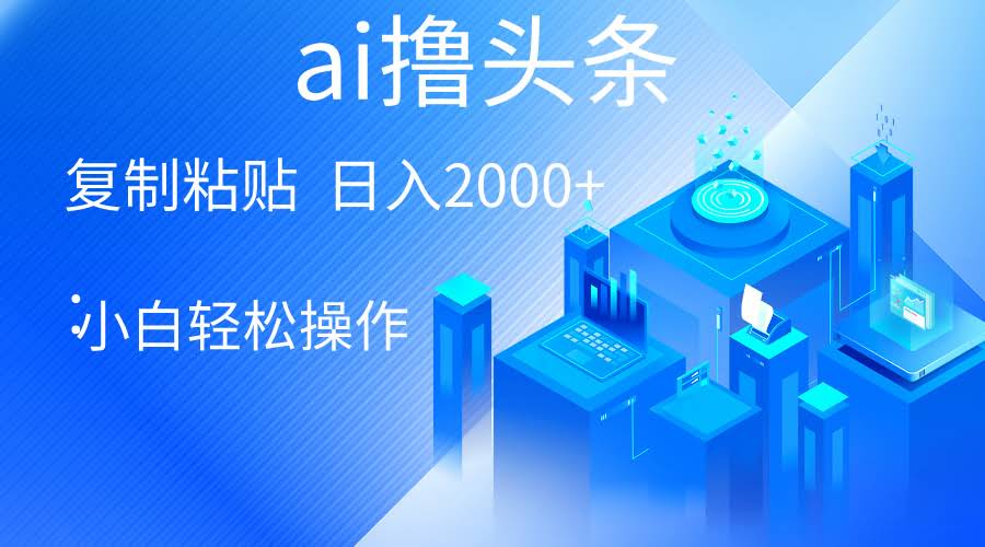 用AI搞钱，轻松日入2000+，小白也能玩转头条爆款文-安索博客网
