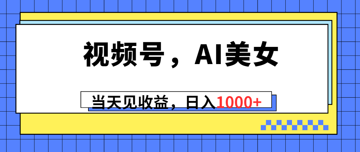 （10281期）视频号玩转AI美女，当天就能赚到钱，日入1000+不是梦-安索博客网