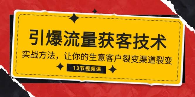 《引爆流量 获客技术》实战课，让你的生意客户裂变、渠道裂变（13节课）-安索博客网