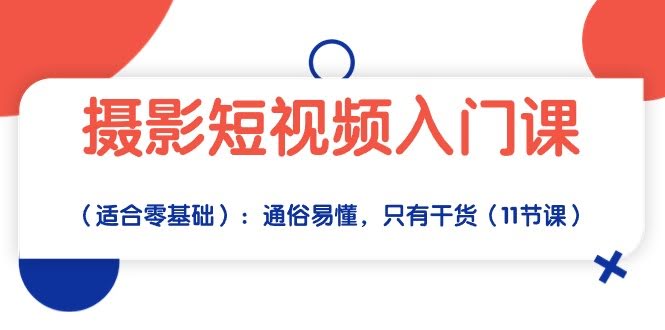 （10247期）摄影短视频入门课（零基础也能学）：超简单，全是干货（总共11节）-安索博客网