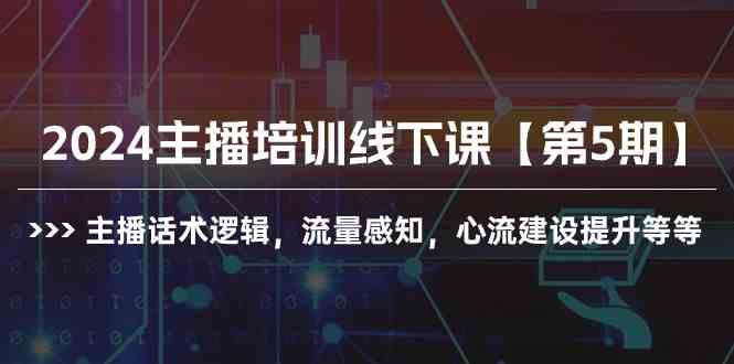 2024主播实战线下课【第5期】主播话术、流量感知、心流建设全搞定-安索博客网