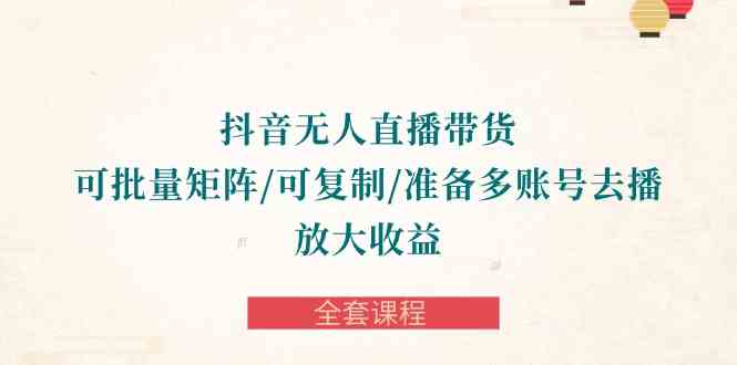 抖音无人直播带货，轻松搞定批量操作，放大收益！-安索博客网