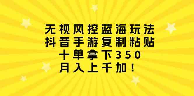 抖音手游复制粘贴新玩法，轻松避开风控！十单赚350，月入上千不是梦-安索博客网