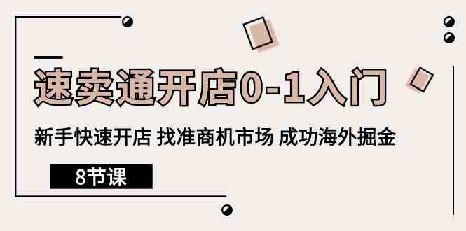 速卖通开店0-1入门课：新手轻松开店，找准海外商机，8节课带你掘金-安索博客网