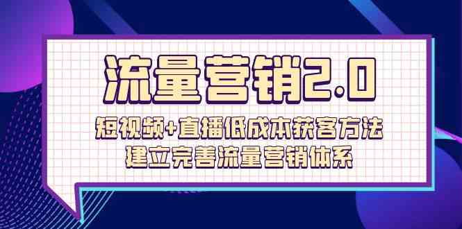 流量-营销2.0：短视频+直播低成本获客，搞定72节完整体系-安索博客网