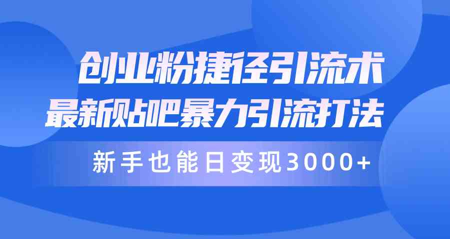 创业粉引流新捷径，贴吧暴力引流玩法，新手也能日赚3000+，附赠全套…-安索博客网