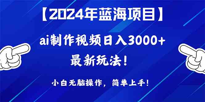 （10014期）2024年蓝海项目：AI做视频，每天躺赚3000+，小白也能轻松上手！-安索博客网