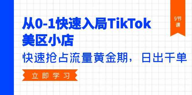 从0开始玩转TikTok美区小店，抓住流量黄金期，轻松日出千单（9节课）-安索博客网