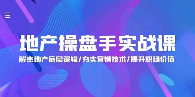 地产操盘手实战课：搞懂地产门道，提升你的职场价值（24节课）-安索博客网