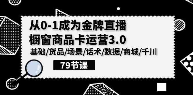 （9927期）从0到1，轻松搞定直播带货——商品卡运营3.0全攻略-安索博客网