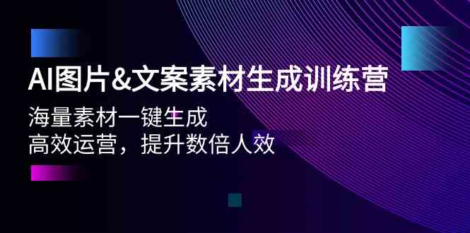 （9869期）AI图片&文案素材生成训练营，一键生成海量素材，轻松运营，效率翻倍-安索博客网