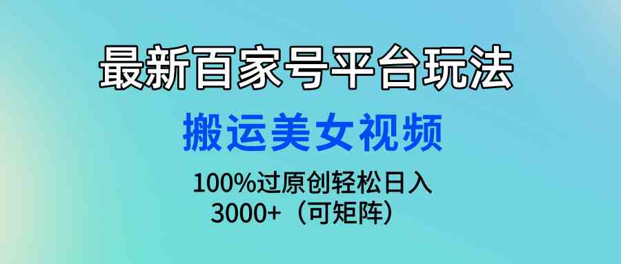 最新百家号玩法揭秘：搬运美女视频轻松过原创，日入3000+（9852期）-安索博客网