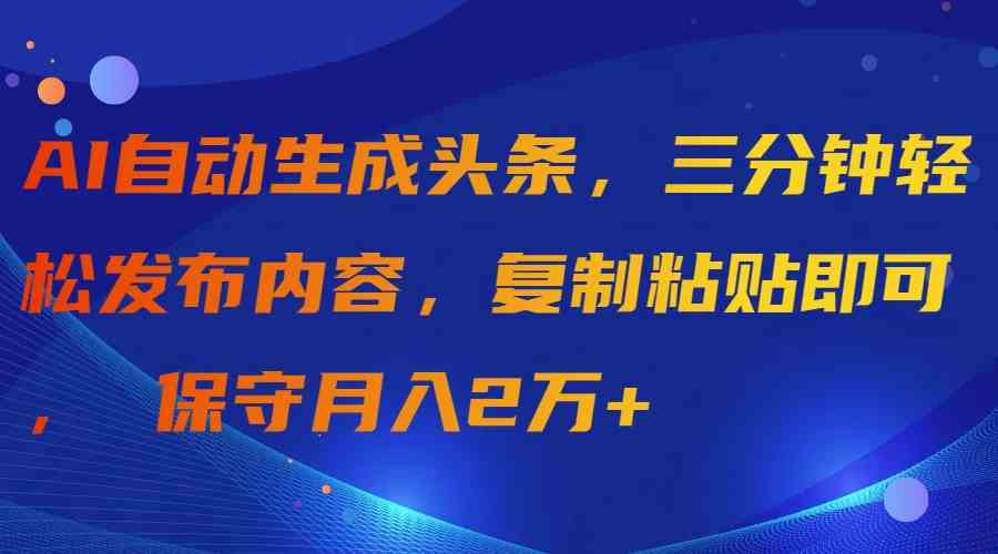 用AI自动写头条，3分钟搞定内容，复制粘贴就能月入2万+-安索博客网
