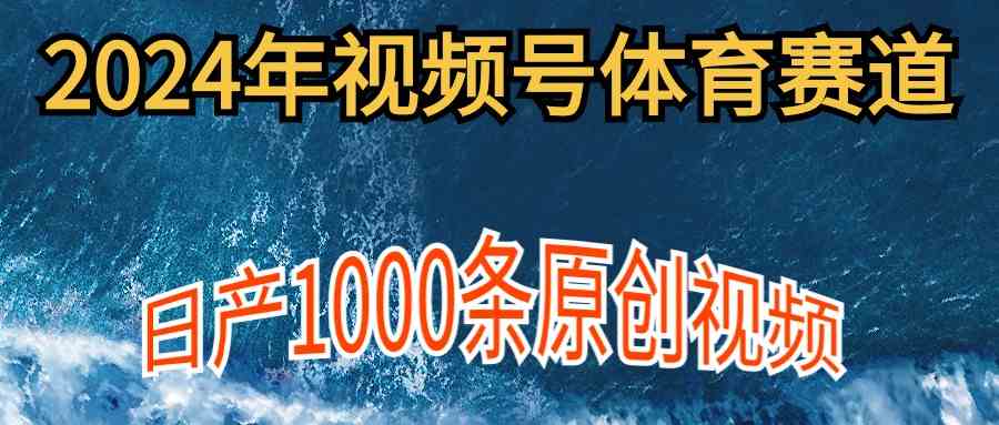 2024年视频号体育赛道，新手也能轻松上手！每天产出1000条原创视频，多账号多赚分成-安索博客网
