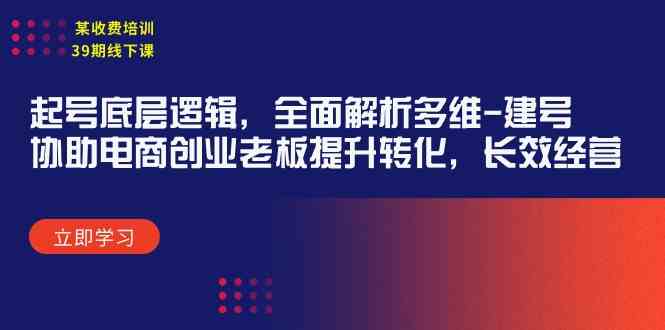 9806期线下课：起号底层逻辑，多维建号全解析，帮电商创业老板提升转化、长效经营-安索博客网