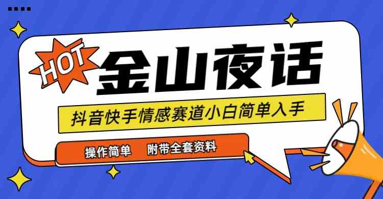 抖音快手“情感矛盾”赛道-金山夜话，话题自带流量，轻松变现-附全集资料-安索博客网