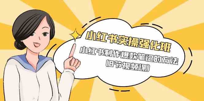（9755期）小红书实操强化班，手把手教你做出爆款笔记（8节视频课）-安索博客网