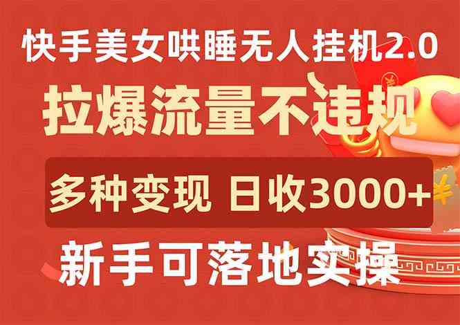（9767期）快手美女哄睡无人挂机玩法2.0，流量爆棚不违规，多种赚钱路子，日入3000+，…-安索博客网