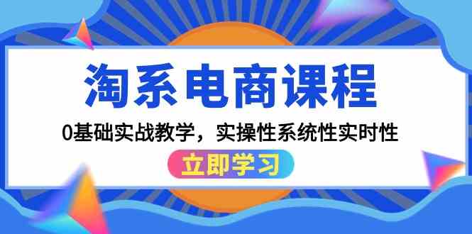 （9704期）淘系电商课，从0开始手把手教你，实战、系统、实时更新（共15节）-安索博客网
