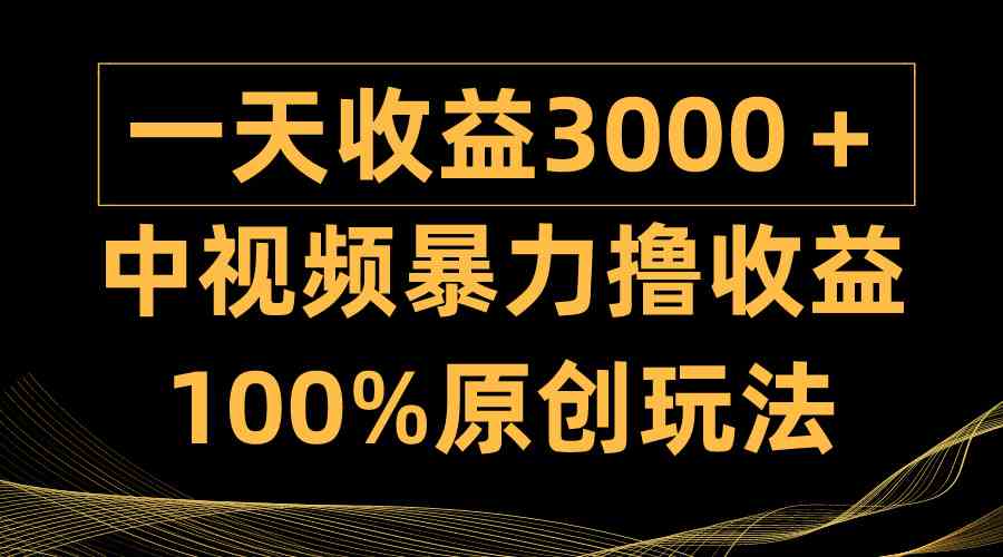 （9696期）中视频暴力撸收益，日入3000+，100%原创玩法，小白轻松上手多种变现方式-安索博客网